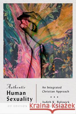 Authentic Human Sexuality – An Integrated Christian Approach Jack O. Balswick 9780830852376 IVP Academic