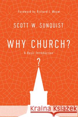 Why Church? – A Basic Introduction Scott W. Sunquist, Richard J. Mouw 9780830852383 IVP Academic
