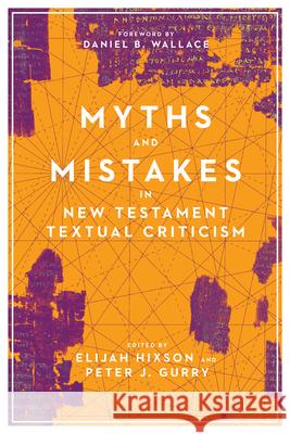 Myths and Mistakes in New Testament Textual Criticism Elijah Hixson Peter J. Gurry Daniel B. Wallace 9780830852574 IVP Academic