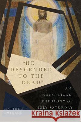 He Descended to the Dead: An Evangelical Theology of Holy Saturday Emerson, Matthew Y. 9780830852581