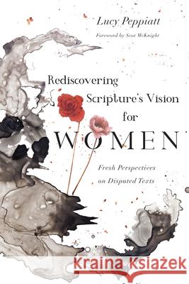 Rediscovering Scripture`s Vision for Women – Fresh Perspectives on Disputed Texts Scot Mcknight 9780830852710 IVP Academic