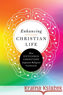 Enhancing Christian Life: How Extended Cognition Augments Religious Community Brad D. Strawn Warren S. Brown 9780830852819