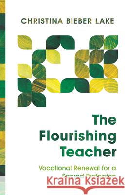 The Flourishing Teacher: Vocational Renewal for a Sacred Profession Lake, Christina Bieber 9780830852840 IVP Academic