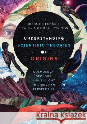 Understanding Scientific Theories of Origins: Cosmology, Geology, and Biology in Christian Perspective Robert C. Bishop Larry L. Funck Raymond J. Lewis 9780830852918 IVP Academic