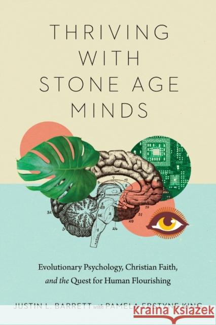 Thriving with Stone Age Minds: Evolutionary Psychology, Christian Faith, and the Quest for Human Flourishing Justin L. Barrett Pamela Ebstyne King 9780830852932 IVP Academic