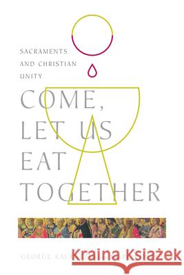 Come, Let Us Eat Together – Sacraments and Christian Unity George Kalantzis, Marc Cortez 9780830853175