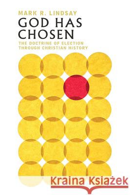 God Has Chosen – The Doctrine of Election Through Christian History Mark R. Lindsay 9780830853229 IVP Academic