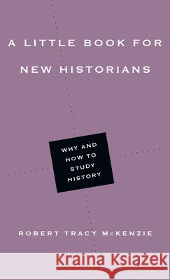 A Little Book for New Historians: Why and How to Study History Robert Tracy McKenzie 9780830853465