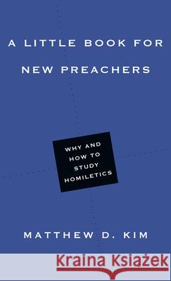 A Little Book for New Preachers: Why and How to Study Homiletics Matthew D. Kim 9780830853472 IVP Academic