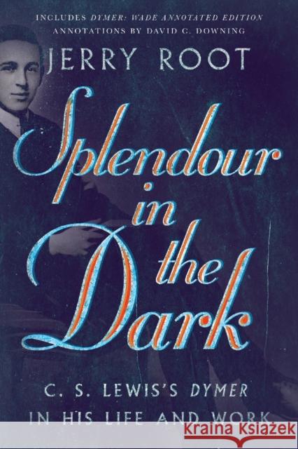 Splendour in the Dark – C. S. Lewis`s Dymer in His Life and Work David C. Downing 9780830853755 IVP Academic