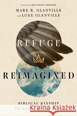 Refuge Reimagined – Biblical Kinship in Global Politics Matthew Soerens 9780830853816