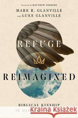 Refuge Reimagined: Biblical Kinship in Global Politics Mark R. Glanville Luke Glanville 9780830853816 IVP Academic