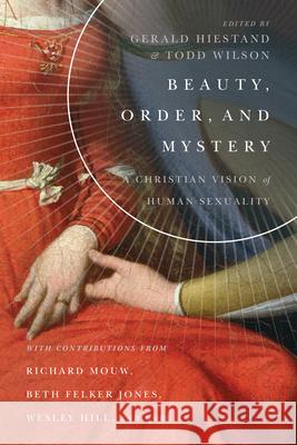Beauty, Order, and Mystery – A Christian Vision of Human Sexuality Gerald L. Hiestand, Todd Wilson 9780830853854