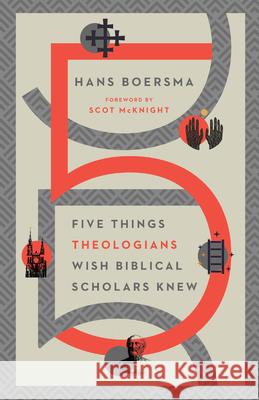 Five Things Theologians Wish Biblical Scholars Knew Hans Boersma 9780830853908