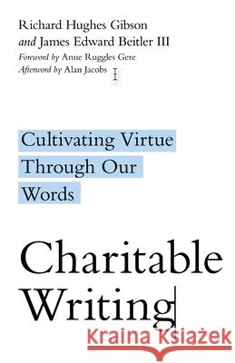 Charitable Writing – Cultivating Virtue Through Our Words Alan Jacobs 9780830854837