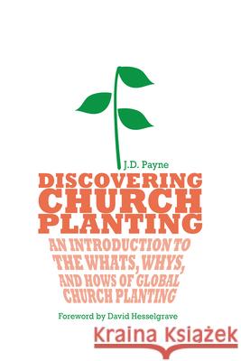 Discovering Church Planting: An Introduction to the Whats, Whys, and Hows of Global Church Planting J D Payne David Hesselgrave  9780830856343