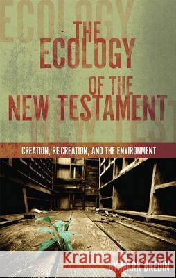The Ecology of the New Testament: Creation, Re-Creation, and the Environment Mark Bredin Richard Bauckham  9780830856381