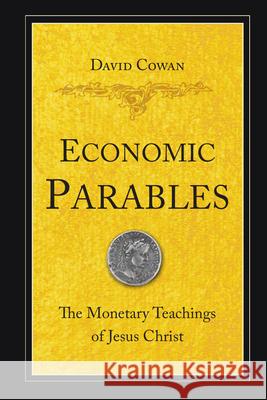 Economic Parables: The Monetary Teachings of Jesus Christ David Cowan,   Dr   9780830856404 Inter-Varsity Press,US