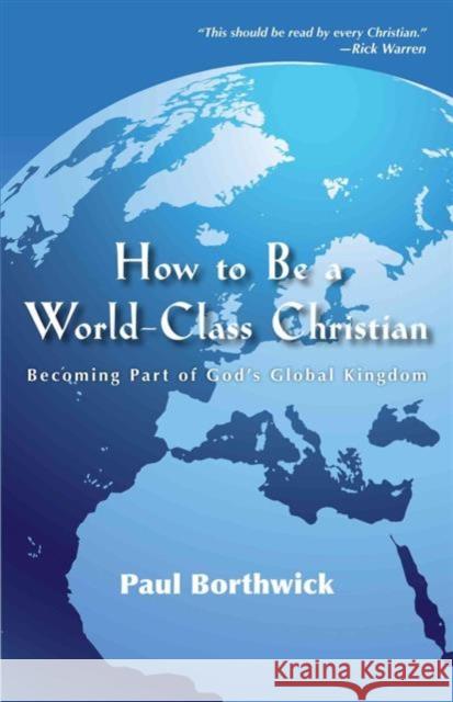 How to Be a World–Class Christian – Becoming Part of God`s Global Kingdom Paul Borthwick, Rick Warren 9780830856800