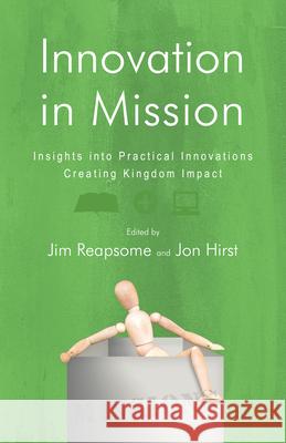 Innovation in Mission: Insights into Practical Innovations Creating Kingdom Impact James W. Reapsome, Jon Hirst 9780830856886 InterVarsity Press