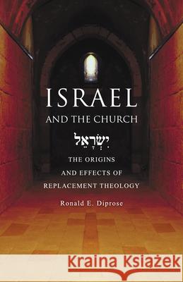 Israel and the Church: The Origins and Effects of Replacement Theology Ronald E Diprose   9780830856893