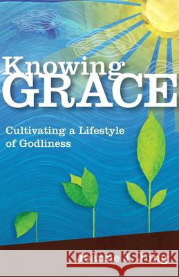 Knowing Grace: Cultivating a Lifestyle of Godliness Joanne J Jung   9780830856909