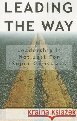 Leading the Way: Leadership Is Not Just for Super Christians Paul Borthwick 9780830856923 InterVarsity Press