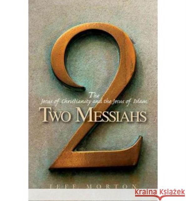 Two Messiahs : The Jesus of Christianity and the Jesus of Islam Jeff Morton   9780830857777