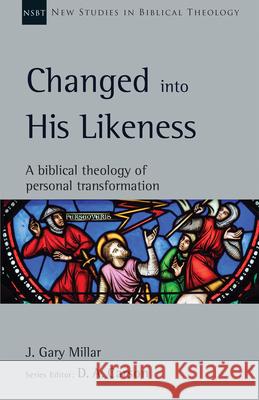 Changed Into His Likeness: A Biblical Theology of Personal Transformation J. Gary Millar D. A. Carson 9780830871162 IVP Academic