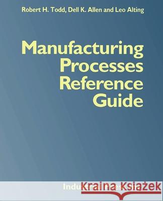 Manufacturing Processes Reference Guide Robert H. Todd Dell K. Allen Leo Alting 9780831130497