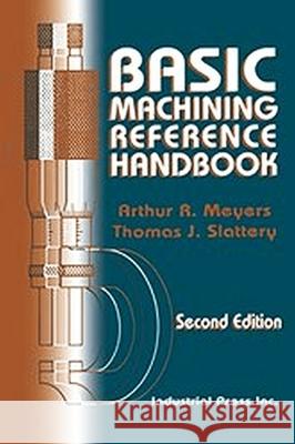 Basic Machining Reference Handbook Arthur R. Meyers Thomas Slattery Thomas Slattery 9780831131203 Industrial Press