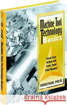 Machine Tool Technology Basics [With CDROM] [With CDROM] Krar, Steve 9780831131340 Industrial Press