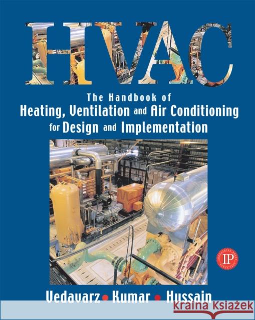 The Handbook of Heating, Ventilation and Air Conditioning for Design and Implementation A. Vedavarz S. Kumar M. Hussain 9780831131630 