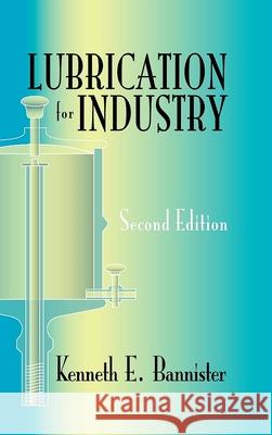 Lubrication for Industry Kenneth E. Bannister 9780831132781