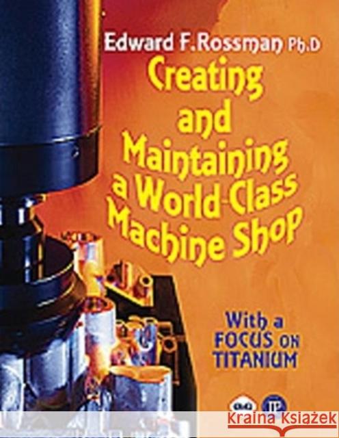 Creating and Maintaining a World-Class Machine Shop Rossman, Ed 9780831132996