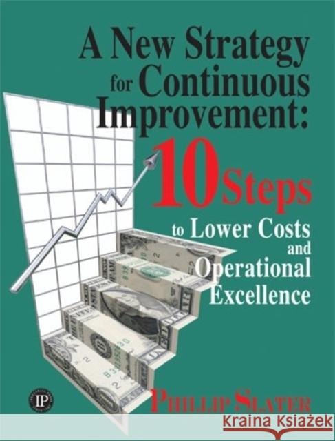 A New Strategy for Continuous Improvement: 10 Steps to Lower Costs and Operational Excellence Phillip Slater 9780831133207 Industrial Press