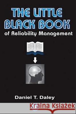 The Little Black Book of Reliability Management Daniel T. Daley 9780831133566