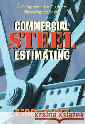 Commercial Steel Estimating: A Comprehensive Guide to Mastering the Basics Kerri Olsen 9780831134396