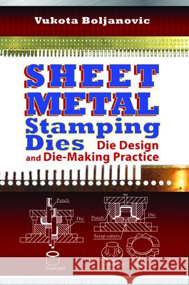 Sheet Metal Stamping Dies: Die Design and Die-Making Practice Vukota Boljanovic 9780831134631 Industrial Press
