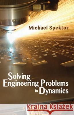 Solving Engineering Problems in Dynamics Michael Spektor 9780831134945 Industrial Press