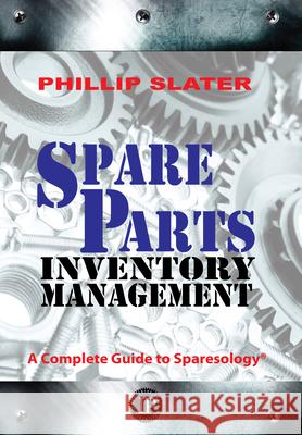 Spare Parts Inventory Management: A Complete Guide to Sparesology Phillip Slater 9780831136086
