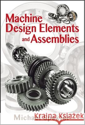 Machine Design Elements and Assemblies Michael Spektor 9780831136192 Industrial Press