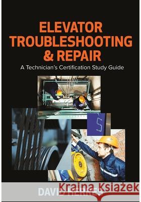 Elevator Troubleshooting & Repair: A Technician's Certification Study Guide David Herres 9780831136437