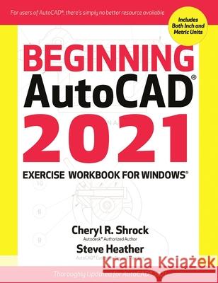 Beginning AutoCAD 2021 Exercise Workbook Cheryl R. Shrock Steve Heather 9780831136598 Industrial Press