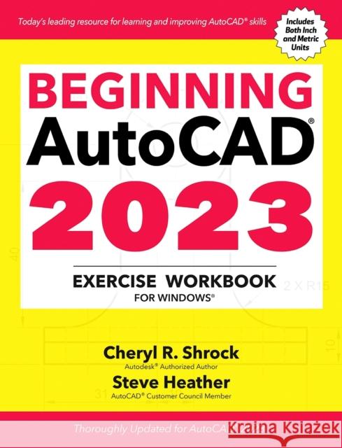 Beginning Autocad(r) 2023 Exercise Workbook: For Windows(r) Cheryl R. Shrock Steve Heather 9780831136796 Industrial Press