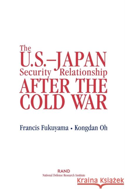 The U.S.-Japan Security Relationship After the Cold War F. Fukuyama Francis Fukuyama Kongdan Oh 9780833014382