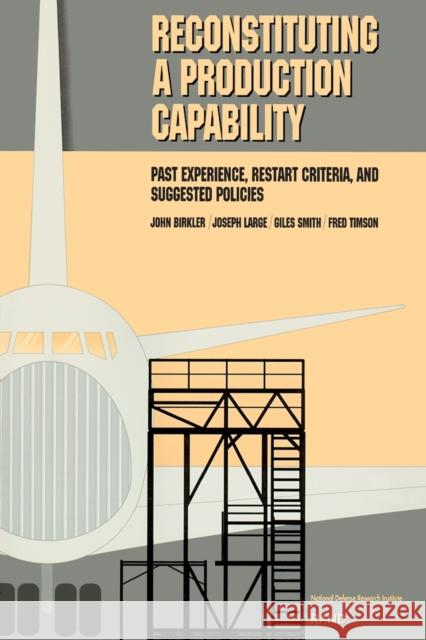 Reconstituting a Production Capability: Past Experience, Restart Criteria, and Suggested Policies Birkler, John 9780833014450 RAND Corporation