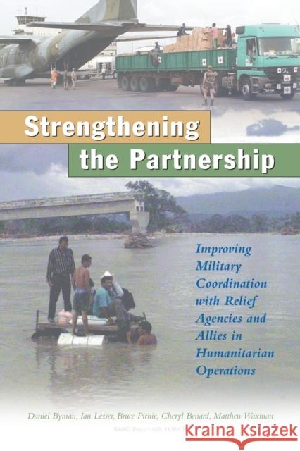 Strengthening the Partnership: Improving Military Coordination with Relief Agencies and Allies in Humanitarian Operations Byman, Daniel 9780833028686