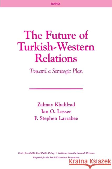 The Future of Turkish-Western Relations: Toward A Strategic Plan Khalilzad, Zalmay 9780833028754