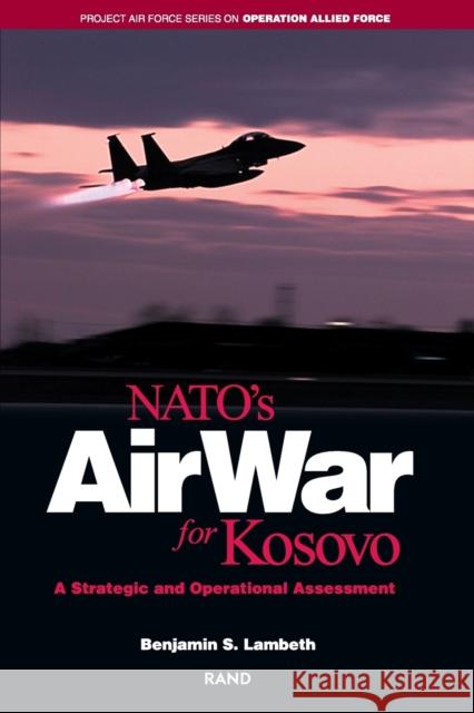 NATO's Air War for Kosovo: A Strategic and Operational Assessment Lambeth, Benjamin S. 9780833030504